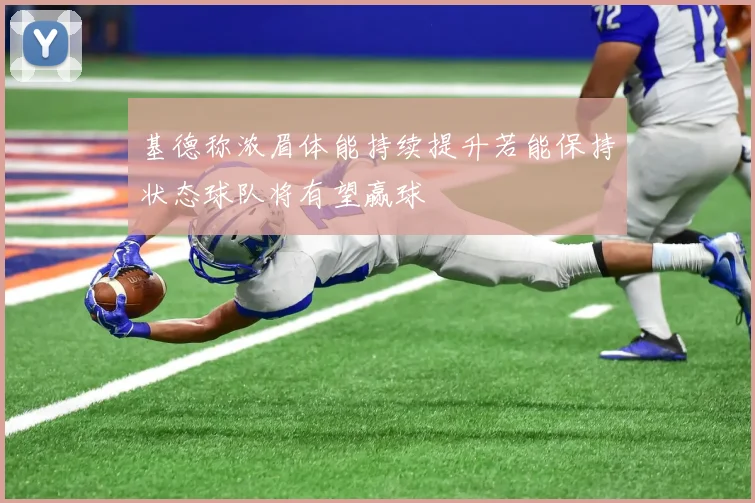 基德称浓眉体能持续提升若能保持状态球队将有望赢球