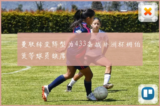 曼联转变阵型为433备战非洲杯姆伯莫等球员缺席