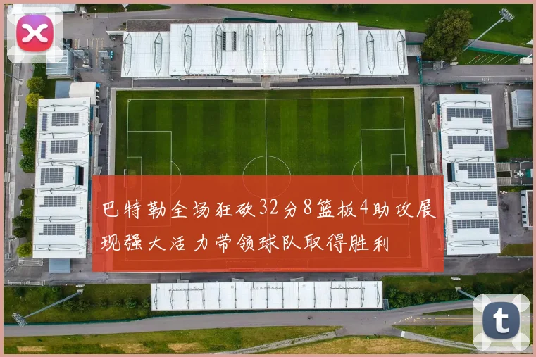 巴特勒全场狂砍32分8篮板4助攻展现强大活力带领球队取得胜利