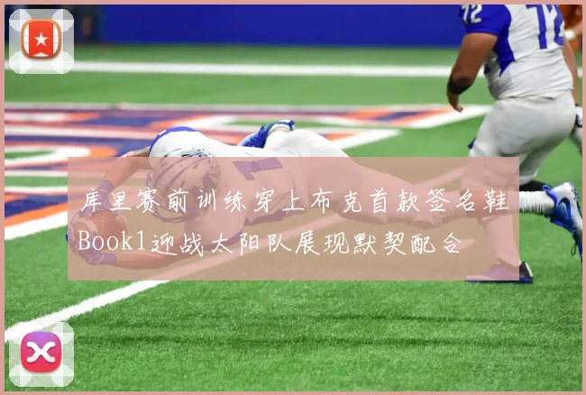 库里赛前训练穿上布克首款签名鞋Book1迎战太阳队展现默契配合