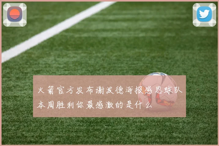 火箭官方发布谢泼德海报感恩球队本周胜利你最感激的是什么